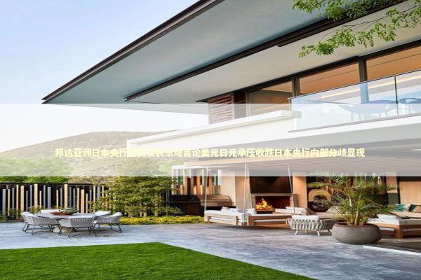 邦达亚洲日本央行官员发表乐观言论美元日元承压收跌日本央行内部分歧显现 邦达亚洲日本央行官员发表乐观言论美元日元承压收跌日本央行内部分歧显现 新闻