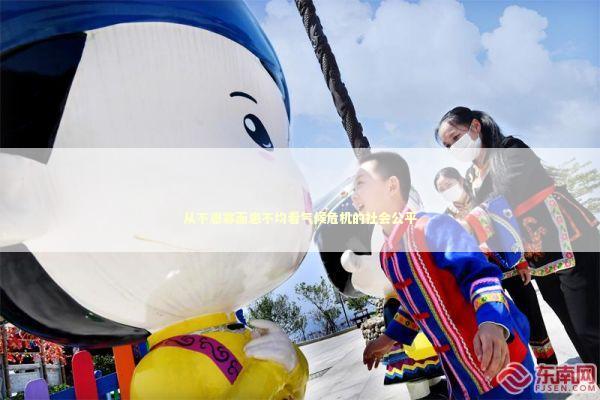 从不患寡而患不均看气候危机的社会公平 新闻