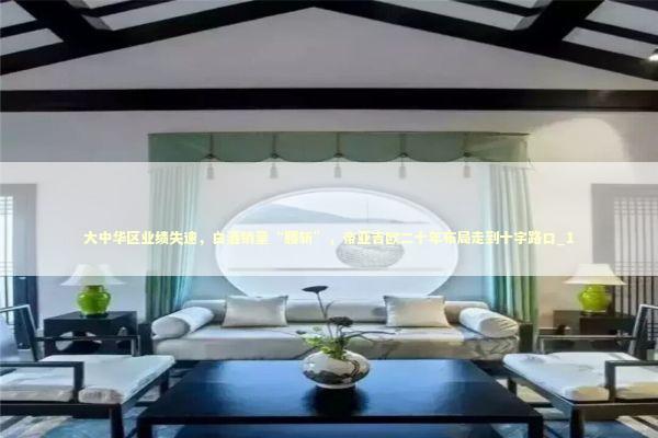 大中华区业绩失速，白酒销量“腰斩”，帝亚吉欧二十年布局走到十字路口_1 新闻